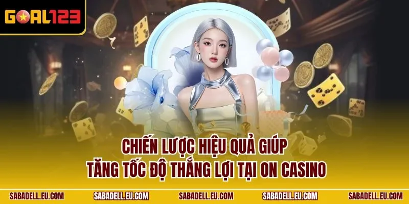 Chiến lược hiệu quả giúp tăng tốc độ thắng lợi tại On casino